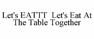 let's eattt  let's eat at the table together