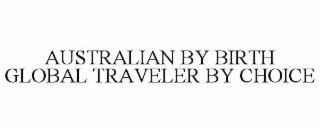 australian by birth  global traveler by choice