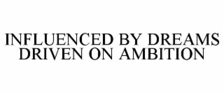 influenced by dreams driven on ambition
