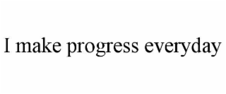 i make progress everyday