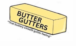 butter gutters "that buttery smooth gutter feeling"