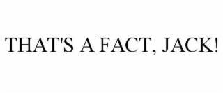 that's a fact, jack!