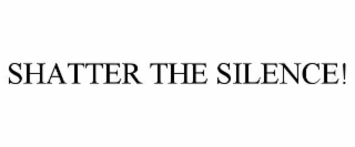 shatter the silence!