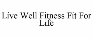 live well fitness fit for life