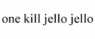 one kill jello jello