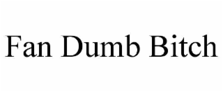 fan dumb bitch