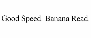 good speed. banana read.