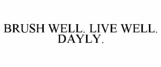 brush well. live well. dayly.