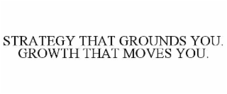 strategy that grounds you. growth that moves you.