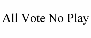 all vote no play