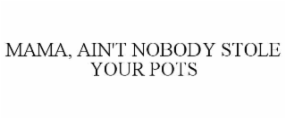 mama, ain't nobody stole your pots