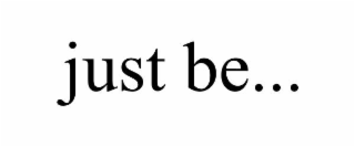 just be...