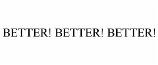 better! better! better!