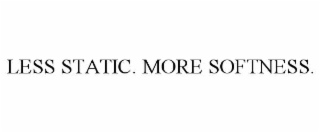less static. more softness.