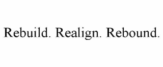 rebuild. realign. rebound.
