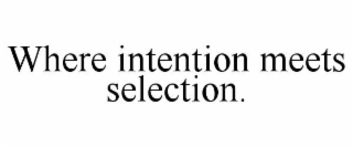 where intention meets selection.