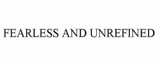 fearless and unrefined