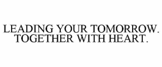 leading your tomorrow. together with heart.