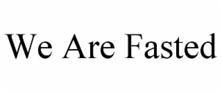 we are fasted