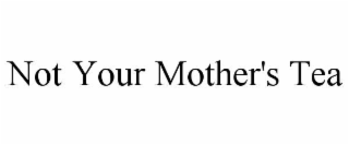 not your mother's tea
