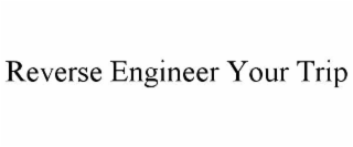 reverse engineer your trip