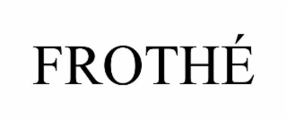 frothÉ