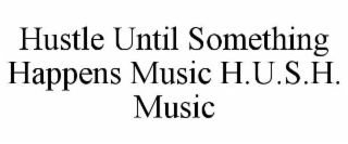 hustle until something happens music h.u.s.h. music