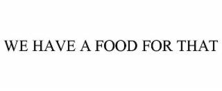 we have a food for that