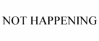 not happening
