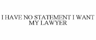 i have no statement i want my lawyer