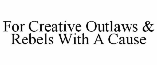 for creative outlaws & rebels with a cause
