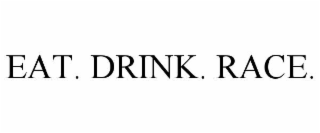 eat. drink. race.