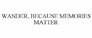 wander, because memories matter