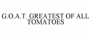 g.o.a.t. greatest of all tomatoes