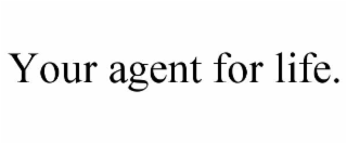 your agent for life.