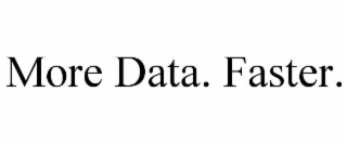 more data. faster.