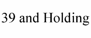 39 and holding