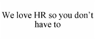 we love hr so you don’t have to