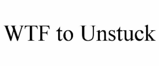wtf to unstuck