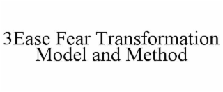 3ease fear transformation model and method