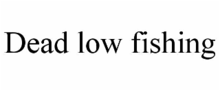 dead low fishing