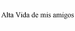alta vida de mis amigos