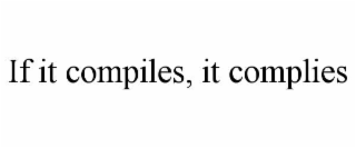 if it compiles, it complies