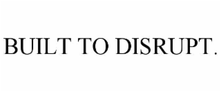 built to disrupt.