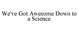 we've got awesome down to a science