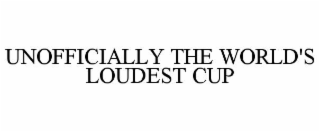 unofficially the world's loudest cup