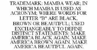 trademark: mamba wear; in which mamba is used as acronym; where words for letter "b" are black, brown or beautiful; used exchangeably to define distinct statements: make america black again. make america brown again. make america beautiful again.