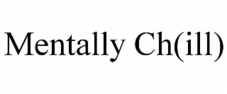 mentally ch(ill)
