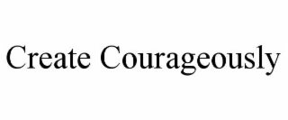 create courageously