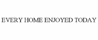 every home enjoyed today
